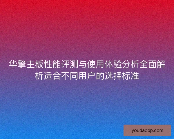 华擎主板性能评测与使用体验分析全面解析适合不同用户的选择标准