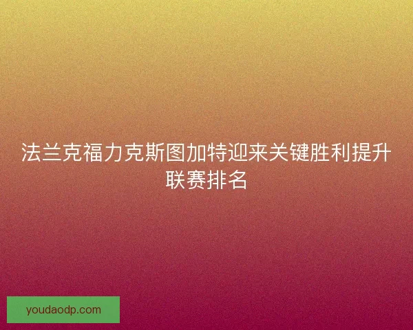 法兰克福力克斯图加特迎来关键胜利提升联赛排名